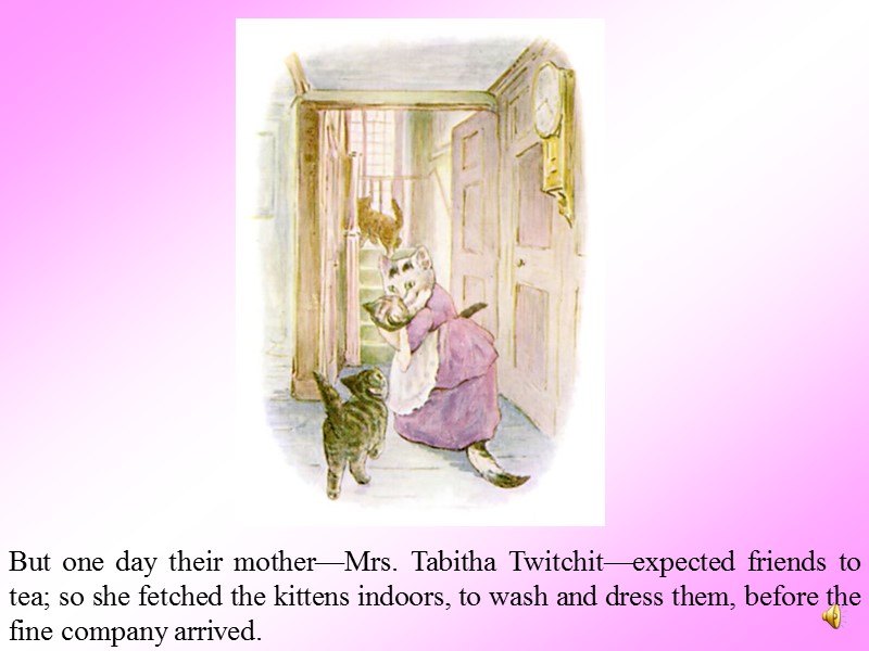 But one day their mother—Mrs. Tabitha Twitchit—expected friends to tea; so she fetched the